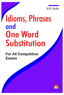 Idioms, Phrases and One Word Substitution  - For All Competitive Exams(English, Paperback, Sinha B. B.)
