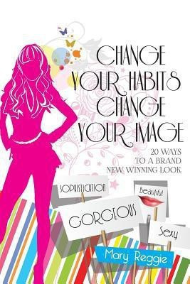 Change Your Habits Change Your Image(English, Paperback, Reggie Mary)