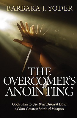 The Overcomer`s Anointing - God`s Plan to Use Your Darkest Hour as Your Greatest Spiritual Weapon(English, Paperback, Yoder Barbara J.)