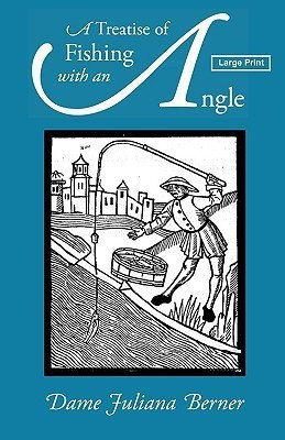 A Treatise of Fishing with an Angle, Large-Print Edition(English, Paperback, Berners Juliana Dam)