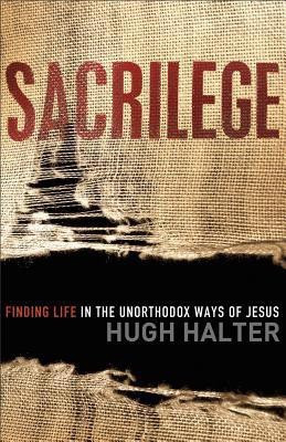 Sacrilege Finding Life in the Unorthodox Ways of J esus(English, Paperback, Halter H)