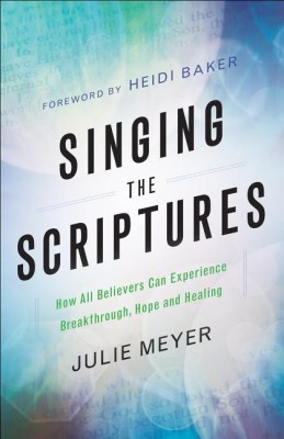 Singing the Scriptures - How All Believers Can Experience Breakthrough, Hope and Healing(English, Paperback, Meyer Julie)