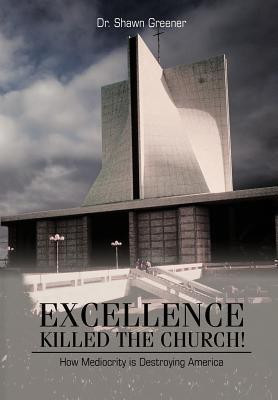 Excellence Killed the Church!(English, Hardcover, Greener Shawn M Dr Dr)