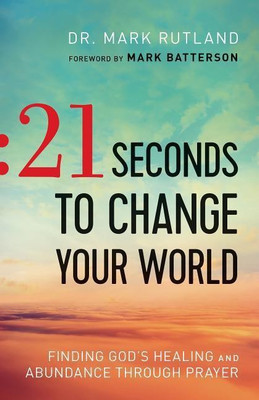 21 Seconds to Change Your World - Finding God`s Healing and Abundance Through Prayer(English, Paperback, Rutland Dr. Mark)