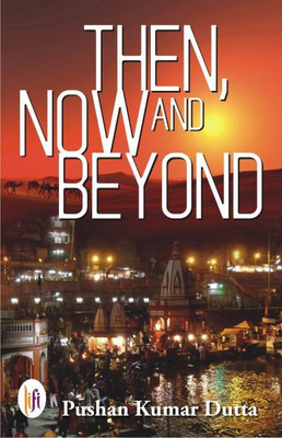 Then, Now and Beyond(English, Paperback, Dutta Pushan Kumar)