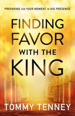 Finding Favor With the King - Preparing For Your Moment in His Presence(English, Paperback, Tenney Tommy)