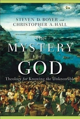The Mystery of God - Theology for Knowing the Unknowable(English, Paperback, Hall Christopher A.)