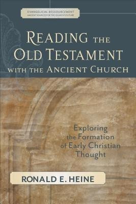 Reading the Old Testament with the Ancient Churc - Exploring the Formation of Early Christian Thought(English, Paperback, Heine Ronald E.)