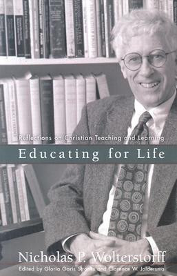 Educating for Life - Reflections on Christian Teaching and Learning(English, Paperback, Wolterstorff Nicholas P.)