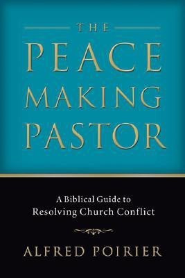 The Peacemaking Pastor - A Biblical Guide to Resolving Church Conflict(English, Paperback, Poirier Alfred)