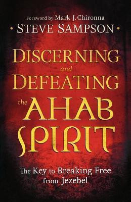 Discerning and Defeating the Ahab Spirit - The Key to Breaking Free from Jezebel(English, Paperback, Sampson Steve)