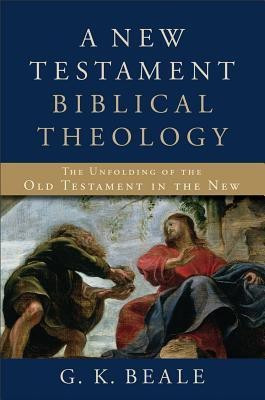 A New Testament Biblical Theology - The Unfolding of the Old Testament in the New(English, Hardcover, Beale G. K.)
