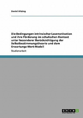 Die Bedingungen intrinsischer Lesemotivation und ihre Foerderung im schulischen Kontext unter besonderer Beruecksichtigung der Selbstbestimmungstheorie und dem Erwartungs-Wert-Modell(German, Paperback, Hitzing Daniel) Die Bedingungen intrinsischer Lesemotivation und ihre Foerderung im schulischen Kontext unter besonderer Beruecksichtigung der Selbstbestimmungstheorie und dem Erwartungs-Wert-Modell(German, Paperback, Hitzing Daniel)