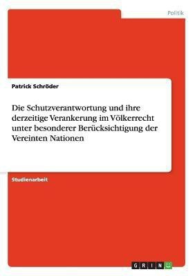 Die Schutzverantwortung und ihre derzeitige Verankerung im Voelkerrecht unter besonderer Beruecksichtigung der Vereinten Nationen(German, Paperback, Schroeder Patrick)