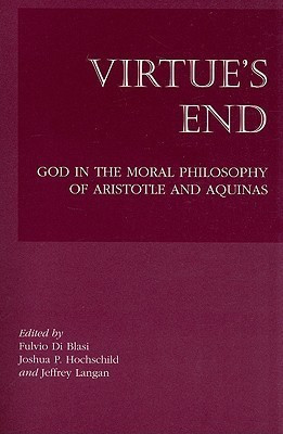 Virtue`s End - God in the Moral Philosophy of Aristotle and Aquinas(English, Paperback, Blasi Fulvio Di)