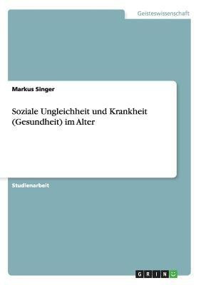 Soziale Ungleichheit und Krankheit (Gesundheit) im Alter(German, Paperback, Singer Markus)