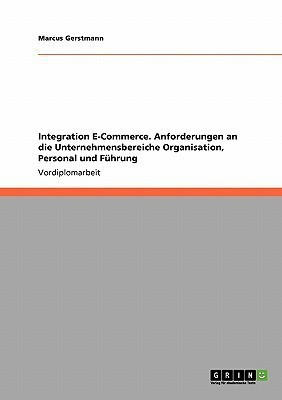 Integration E-Commerce. Anforderungen an die Unternehmensbereiche Organisation, Personal und Fuehrung(German, Paperback, Gerstmann Marcus)