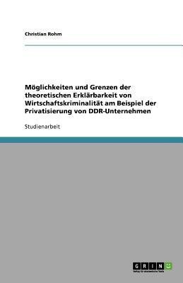 Moeglichkeiten und Grenzen der theoretischen Erklaerbarkeit von Wirtschaftskriminalitaet am Beispiel der Privatisierung von DDR-Unternehmen(German, Paperback, Rohm Christian)