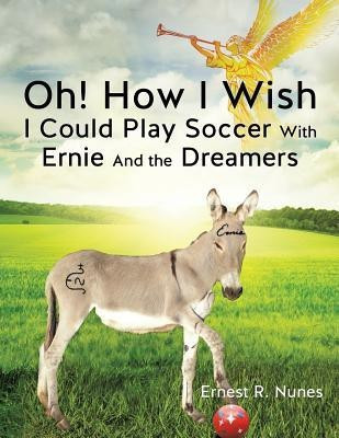 Oh! How I Wish I Could Play Soccer with Ernie and the Dreamers(English, Paperback, Nunes Ernest R)