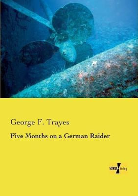 Five Months on a German Raider(English, Paperback, Trayes George F)