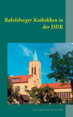 Babelsberger Katholiken in der DDR(German, Paperback, unknown)