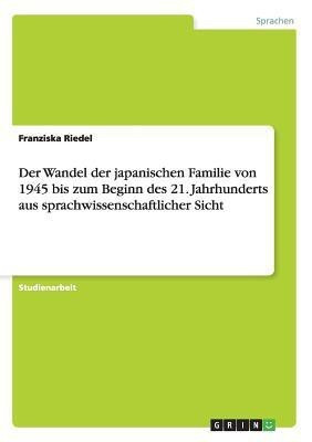 Der Wandel der japanischen Familie von 1945 bis zum Beginn des 21. Jahrhunderts aus sprachwissenschaftlicher Sicht(German, Paperback, Riedel Franziska)