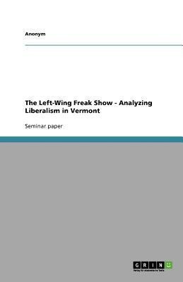 The Left-Wing Freak Show - Analyzing Liberalism in Vermont(English, Paperback, Anonymous)