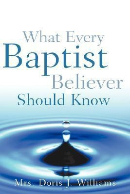 What Every Baptist Believer Should Know(English, Hardcover, Williams Doris J)