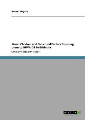 Street Children and Structural Factors Exposing them to HIV/AIDS in Ethiopia(English, Paperback, Negash Sennait)
