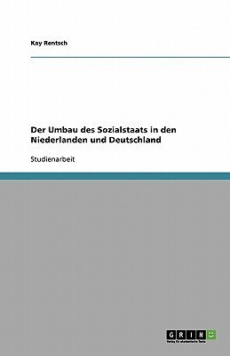 Der Umbau des Sozialstaats in den Niederlanden und Deutschland(German, Paperback, Rentsch Kay)