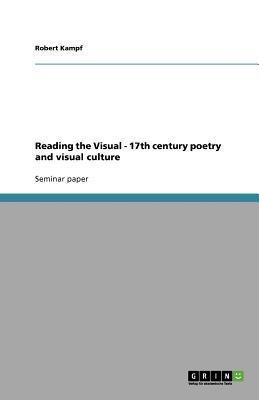 Reading the Visual - 17th century poetry and visual culture(English, Paperback, Kampf Robert)