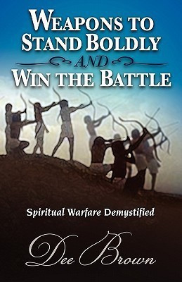 Weapons to Stand Boldly and Win the Battle Spiritual Warfare Demystified(English, Paperback, Brown Dee)