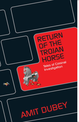 Return of the Trojan Horse Tales of Criminal Investigation(English, Paperback, Dubey Amit)