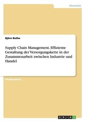 Supply Chain Management. Effiziente Gestaltung der Versorgungskette in der Zusammenarbeit zwischen Industrie und Handel(German, Paperback, Buthe Bjoern)