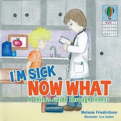 I'm Sick Now What(English, Paperback, Friedrichsen Melanie)