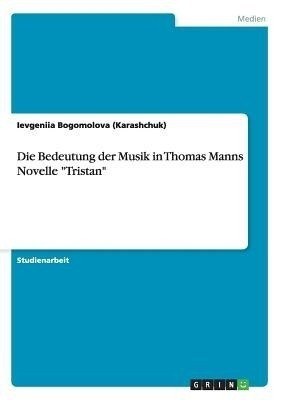 Die Bedeutung der Musik in Thomas Manns Novelle "Tristan"(German, Paperback, Bogomolova (Karashchuk) Ievgeniia)