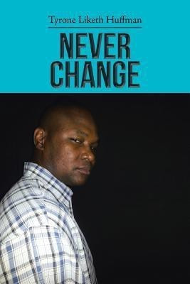 Never Change(English, Paperback, Huffman Tyrone Liketh)