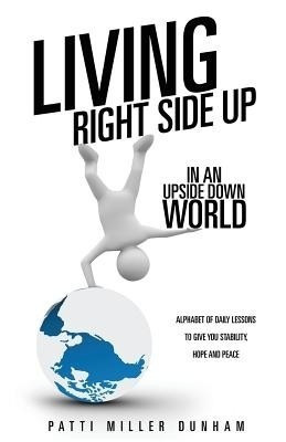 Living Right Side Up in an Upside Down World(English, Paperback, Dunham Patti Miller)