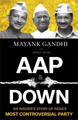 Aap & Down  - An Insider's Story of India's Most Controversial Party(English, Paperback, Gandhi Mayank)