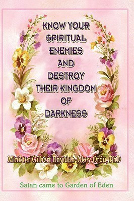 Know Your Spiritual Enemies and Destroy Their Kingdom of Darkness(English, Paperback, Ordu Gilbert Enyidah-Okey)