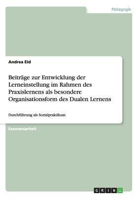 Beitrage zur Entwicklung der Lerneinstellung im Rahmen des Praxislernens als besondere Organisationsform des Dualen Lernens(German, Paperback, Eid Andrea)