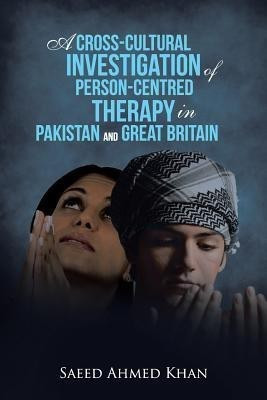 A Cross-Cultural Investigation of Person-Centred Therapy in Pakistan and Great Britain(English, Paperback, Khan Saeed Ahmed)