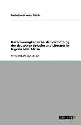 Die Schwierigkeiten bei der Vermittlung der deutschen Sprache und Literatur in Nigeria bzw. Afrika(German, Paperback, Orjinta Ikechukwu Aloysius)