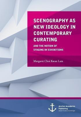 Scenography as New Ideology in Contemporary Curating(English, Paperback, Lam Margaret Choi Kwan)
