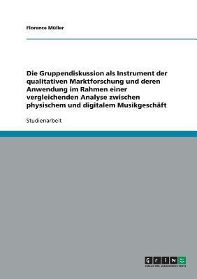 Die Gruppendiskussion als Instrument der qualitativen Marktforschung und deren Anwendung im Rahmen einer vergleichenden Analyse zwischen physischem und digitalem Musikgeschaft(German, Paperback, Muller Florence) Die Gruppendiskussion als Instrument der qualitativen Marktforschung und deren Anwendung im Rahmen einer vergleichenden Analyse zwischen physischem und digitalem Musikgeschaft(German, Paperback, Muller Florence)