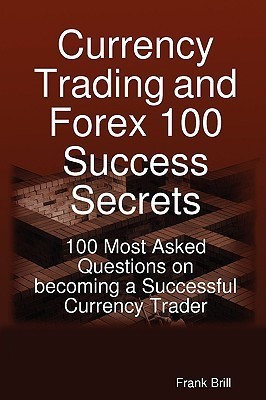 Currency Trading and Forex 100 Success Secrets - 100 Most Asked Questions on Becoming a Successful Currency Trader(English, Paperback, Brill Frank)