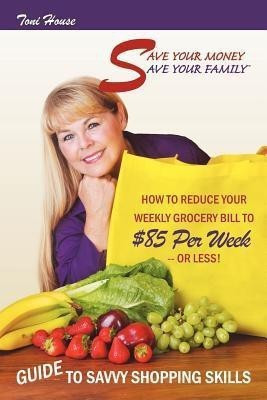 Save Your Money, Save Your Family TM Guide to Savvy Shopping Skills(English, Paperback, House Toni)