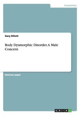 Body Dysmorphic Disorder. A Male Concern(English, Paperback, Elliott Gary)