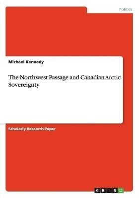 The Northwest Passage and Canadian Arctic Sovereignty(English, Paperback, Kennedy Michael)