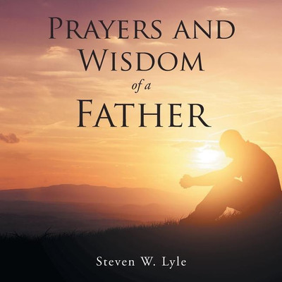 Prayers and Wisdom of a Father(English, Paperback, Lyle Steven W)